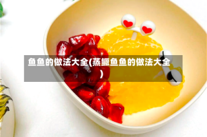 鱼鱼的做法大全(蒸鳜鱼鱼的做法大全)