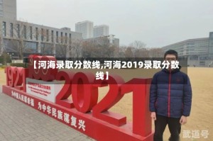 【河海录取分数线,河海2019录取分数线】
