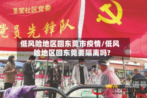 低风险地区回东莞市疫情/低风险地区回东莞要隔离吗?