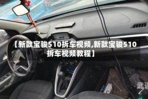 【新款宝骏510拆车视频,新款宝骏510拆车视频教程】