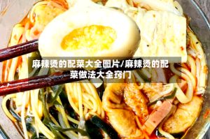 麻辣烫的配菜大全图片/麻辣烫的配菜做法大全窍门