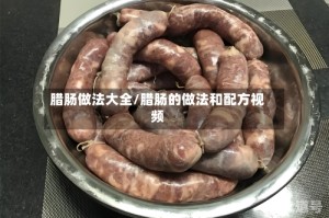 腊肠做法大全/腊肠的做法和配方视频
