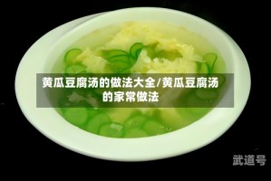 黄瓜豆腐汤的做法大全/黄瓜豆腐汤的家常做法