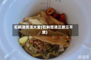 石斛汤煲汤大全(石斛煲汤三放三不放)