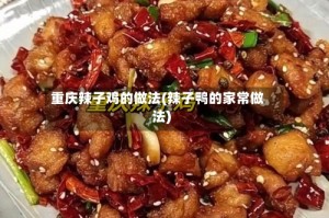 重庆辣子鸡的做法(辣子鸭的家常做法)