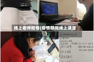 线上老师疫情(疫情期间线上课堂)