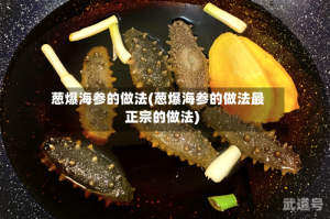 葱爆海参的做法(葱爆海参的做法最正宗的做法)