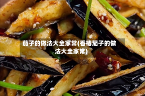 茄子的做法大全家常(香椿茄子的做法大全家常)