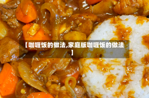 【咖喱饭的做法,家庭版咖喱饭的做法】