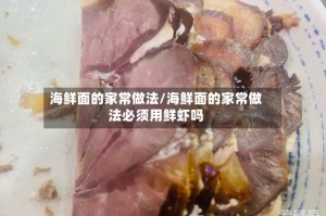 海鲜面的家常做法/海鲜面的家常做法必须用鲜虾吗