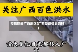 疫情期间广西地区(广西受疫情影响吗)
