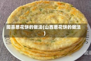 闻喜葱花饼的做法(山西葱花饼的做法)