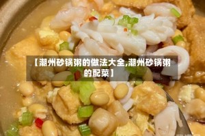 【潮州砂锅粥的做法大全,潮州砂锅粥的配菜】