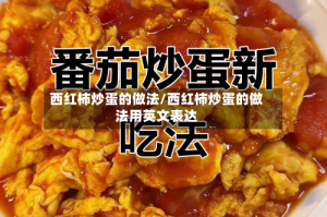 西红柿炒蛋的做法/西红柿炒蛋的做法用英文表达