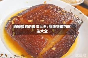 酒糟猪蹄的做法大全/醪糟猪蹄的做法大全