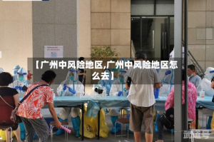 【广州中风险地区,广州中风险地区怎么去】