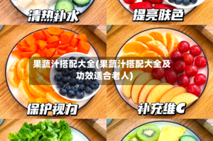 果蔬汁搭配大全(果蔬汁搭配大全及功效适合老人)