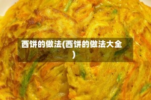 西饼的做法(西饼的做法大全)