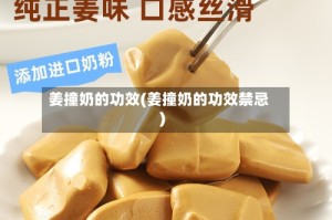 姜撞奶的功效(姜撞奶的功效禁忌)