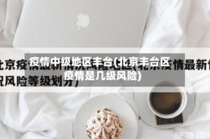 疫情中级地区丰台(北京丰台区疫情是几级风险)