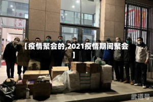 【疫情聚会的,2021疫情期间聚会】