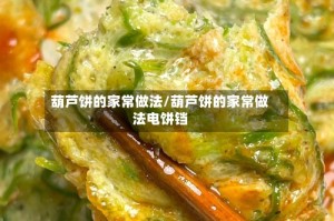 葫芦饼的家常做法/葫芦饼的家常做法电饼铛