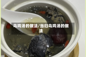 乌鸡汤的做法/当归乌鸡汤的做法