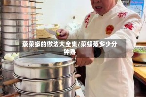 蒸菜蟒的做法大全集/菜蟒蒸多少分钟熟