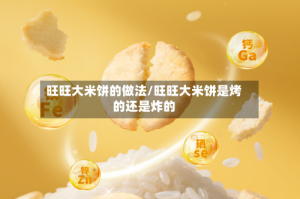 旺旺大米饼的做法/旺旺大米饼是烤的还是炸的
