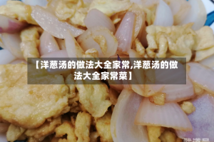 【洋葱汤的做法大全家常,洋葱汤的做法大全家常菜】