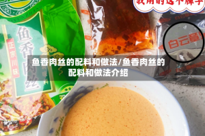 鱼香肉丝的配料和做法/鱼香肉丝的配料和做法介绍