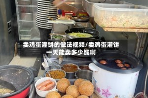 卖鸡蛋灌饼的做法视频/卖鸡蛋灌饼一天能卖多少钱啊