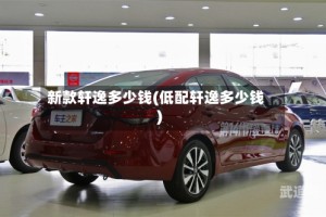 新款轩逸多少钱(低配轩逸多少钱)