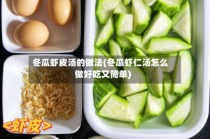 冬瓜虾皮汤的做法(冬瓜虾仁汤怎么做好吃又简单)