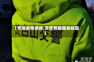 【交警疫情救助,交警救助简报标题】