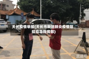 天长疫情举报(天长市新冠肺炎疫情防控应急指挥部)