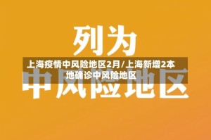 上海疫情中风险地区2月/上海新增2本地确诊中风险地区