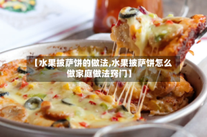 【水果披萨饼的做法,水果披萨饼怎么做家庭做法窍门】