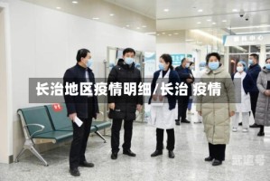 长治地区疫情明细/长治 疫情