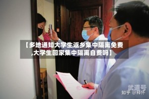 【多地通知大学生返乡集中隔离免费,大学生回家集中隔离自费吗】