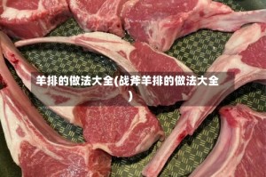 羊排的做法大全(战斧羊排的做法大全)