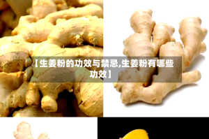 【生姜粉的功效与禁忌,生姜粉有哪些功效】