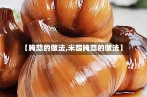 【腌蒜的做法,米醋腌蒜的做法】
