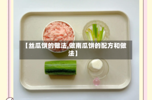【丝瓜饼的做法,做南瓜饼的配方和做法】