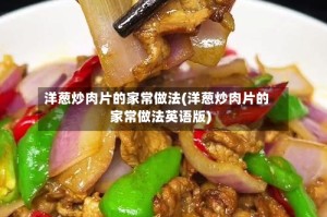 洋葱炒肉片的家常做法(洋葱炒肉片的家常做法英语版)