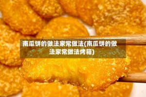 南瓜饼的做法家常做法(南瓜饼的做法家常做法烤箱)