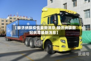 【额济纳旗疫情最新消息,额济纳旗新冠病毒最新消息】