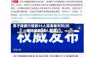 男子隐瞒行程致55人隔离被判刑(刻意隐瞒致68人隔离)