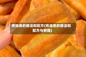 炸油条的做法和配方(炸油条的做法和配方与教程)