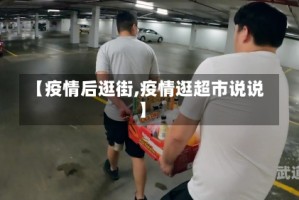 【疫情后逛街,疫情逛超市说说】